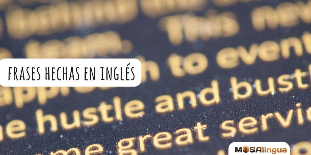 Frases hechas en inglés con ejemplos prácticos - MosaLingua